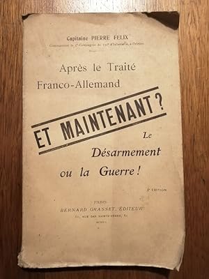 Et maintenant ? Après le traité franco allemand Le désarmement ou la guerre 1911 - FELIX Pierre -...