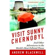 Seller image for Visit Sunny Chernobyl And Other Adventures in the World's Most Polluted Places for sale by eCampus