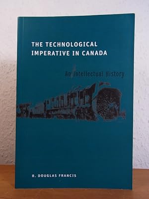 The Technological Imperative in Canada. An Intellectual History [signed by R. Douglas Francis]