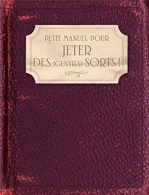 petit manuel pour jeter des (gentils) sorts !