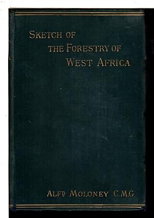 SKETCH OF THE FORESTRY OF WEST AFRICA with Particular Reference to its Present Principal Commerci...