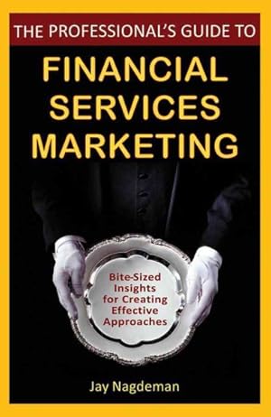 Seller image for Professional's Guide to Financial Services Marketing : Bite-Sized Insights for Creating Effective Approaches for sale by GreatBookPricesUK