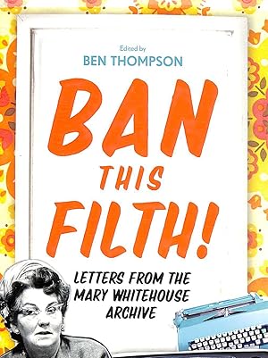 Imagen del vendedor de Ban This Filth!: Letters From the Mary Whitehouse Archive a la venta por M Godding Books Ltd
