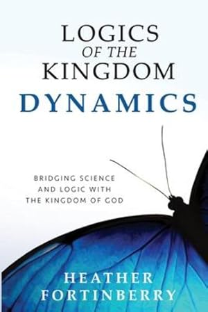 Seller image for Logics of the Kingdom Dynamics: Bridging Science and Logic with the Kingdom of God [Soft Cover ] for sale by booksXpress