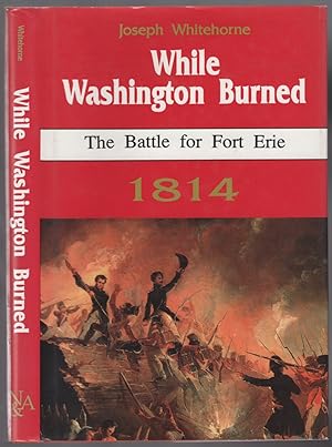 Imagen del vendedor de While Washington Burned: The Battle for Fort Erie, 1814 a la venta por Between the Covers-Rare Books, Inc. ABAA
