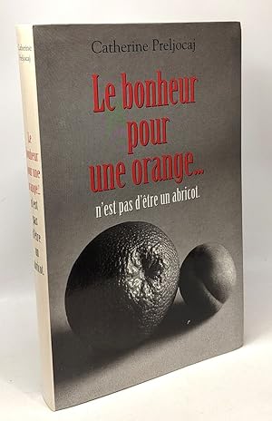 Seller image for Le Bonheur pour une orange. n'est pas d'tre un abricot for sale by crealivres