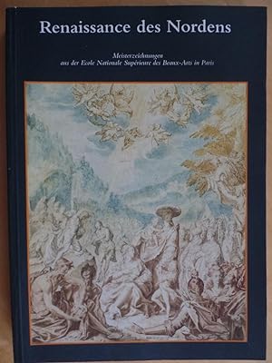 Renaissance des Nordens : Meisterzeichn. aus d. Ecole Nationale Supérieure des Beaux-Arts in Pari...
