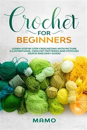 Imagen del vendedor de Crochet for Beginners: Learn step by step Crocheting with picture illustrations, Crochet patterns and stitches (Quick and easy guide). a la venta por GreatBookPrices