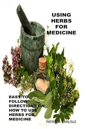 Bild des Verkufers fr Using Herbs for Medicine : Easy to Follow Directions on How to Use Herbs for Medicine zum Verkauf von GreatBookPrices