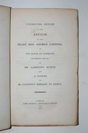 Bild des Verkufers fr Corrected Report of the Speech of the Right Hon. George Canning, in the House of Commons, on Tuesday, May 6th. on Mr. Lambton's motion for a censure on Mr. Canning's embassy to Lisbon. zum Verkauf von Forest Books, ABA-ILAB