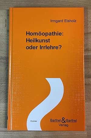 Homöopathie: Heilkunst oder Irrlehre? Ein Beitrag zum besseren Verständnis der Homöopathie und ih...