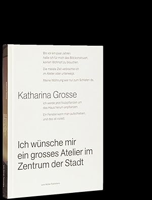 Katharina Grosse : Ich wünsche mir ein grosses Atelier im Zentrum der Stadt (German Edition)