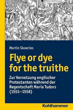 Bild des Verkufers fr Flye or dye for the truithe: Vernetzung englischer Protestanten whrend der Regentschaft Maria Tudors (1553-1558) (Wege zur Geschichtswissenschaft) zum Verkauf von unifachbuch e.K.