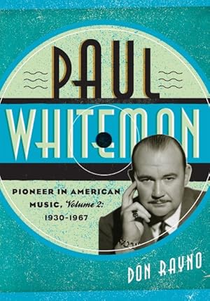 Image du vendeur pour Paul Whiteman : Pioneer in American Music, 1930-1967 mis en vente par GreatBookPricesUK