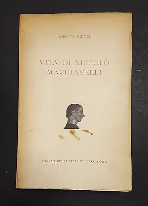 Ridolfi Roberto. Vita di Niccolò Machiavelli. Belardetti Editore. 1954 - I