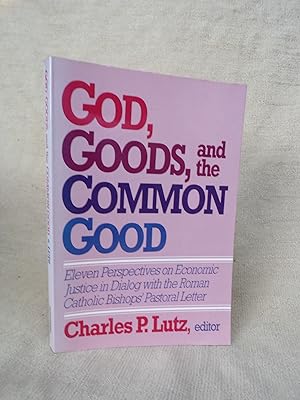 Seller image for GOD, GOODS AND THE COMMON GOOD - ELEVEN PERSPECTIVES ON ECONOMIC JUSTICE IN DIALOG WITH THE ROMAN CATHOLIC BISHOPS' PASTORAL LETTER for sale by Gage Postal Books