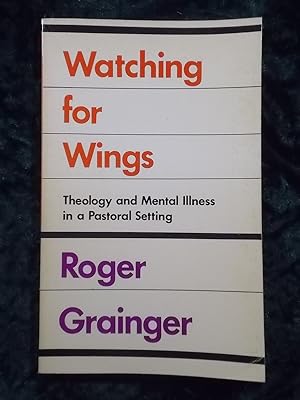 Seller image for WATCHING FOR WINGS - THEOLOGY AND MENTAL ILLNESS IN A PASTORAL SETTING for sale by Gage Postal Books