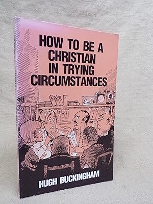 Seller image for HOW TO BE A CHRISTIAN IN TRYING CIRCUMSTANCES for sale by Gage Postal Books