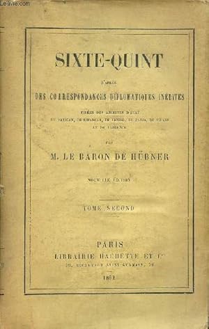 Imagen del vendedor de Sixte-Quint d'aprs des correspondances diplomatiques indites tires des archives d'tat du vatican de simancas de venise de paris de vienne et de florence - Tome 2 - Nouvelle dition. a la venta por Le-Livre