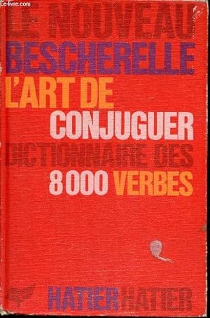 Seller image for Le nouveau bescherelle - L'art de conjuguer - Dictionnaire des huit mille verbes usuels - Nouvelle dition entirement remise  jour. for sale by Le-Livre