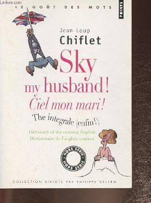 Seller image for Sky my husband! Ciel mon mari! / the integral (enfin!)- Dictionary of the running English/ dictionnaire de l'anglais courant for sale by Le-Livre