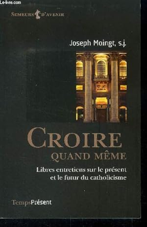 Croire quand même. Libres entretiens sur le présent et le futur du catholicisme