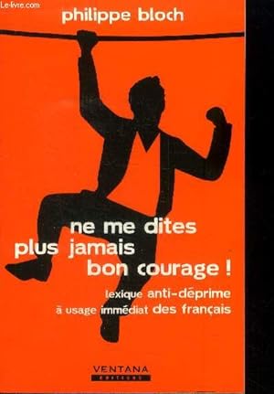 Seller image for Ne me dites plus jamais bon courage ! Lexique anti-dprime  usage immdiat des franais for sale by Le-Livre