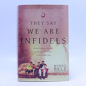 They Say We Are Infidels: On the Run from ISIS with Persecuted Christians in the Middle East (Sig...