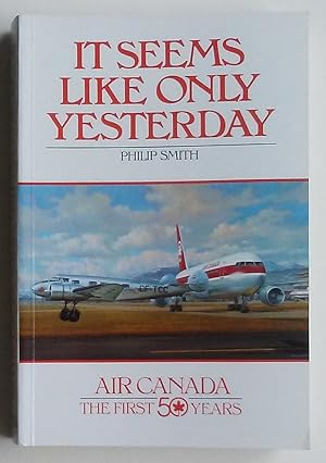 It Seems Like Only Yesterday: Air Canada, The First 50 Years