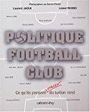 Seller image for Politique Football Club : Ce Qu'ils Pensent Vraiment Du Ballon Rond : Martine Aubry, Franois Baroin for sale by RECYCLIVRE