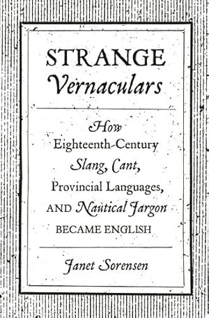 Seller image for Strange Vernaculars: How Eighteenth-Century Slang, Cant, Provincial Languages, and Nautical Jargon Became English by Sorensen, Janet [Paperback ] for sale by booksXpress