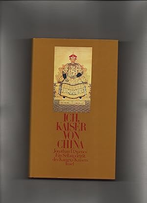 Ich, Kaiser von China. Ein Selbstportr. d. Kangxi-Kaisers. Jonathan D. Spence. [Aus d. Engl. von ...