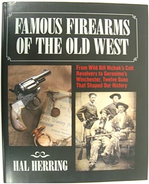 Famous Firearms of the Old West: From Wild Bill Hickok's Colt Revolvers to Geronimo's Winchester,...