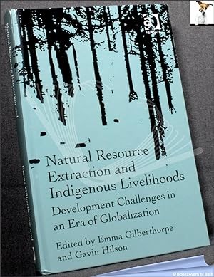 Natural Resource Extraction and Indigenous Livelihoods: Development Challenges in an Era of Globa...