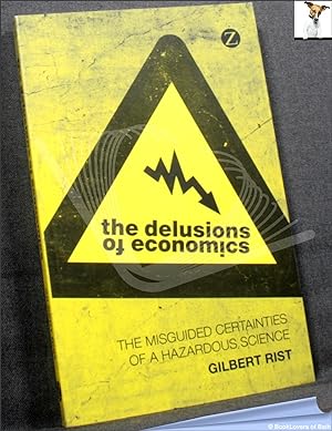 Imagen del vendedor de The Delusions of Economics: The Misguided Certainties of a Hazardous Science a la venta por BookLovers of Bath