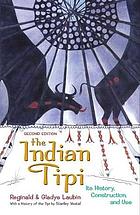 THE INDIAN TIPI: its history, construction, and Use