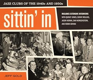 Seller image for SITTIN' IN: JAZZ CLUBS OF THE 1940s AND 1950s - SIGNED BY AUTHOR JEFF GOLD for sale by Arcana: Books on the Arts