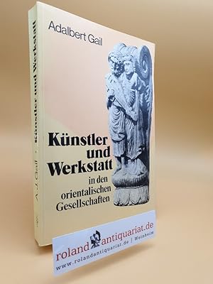 Seller image for Knstler und Werkstatt in den orientalischen Gesellschaften / hrsg. von Adalbert J. Gail for sale by Roland Antiquariat UG haftungsbeschrnkt