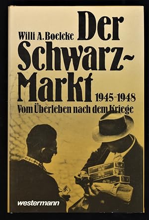 Der Schwarzmarkt 1945 - 1948 : Vom Überleben nach dem Kriege.