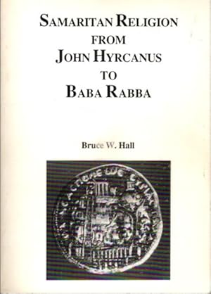 SAMARITAN RELIGION FROM JOHN HYRCANUS TO BABA RABBA