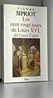 Bild des Verkufers fr Les 120 Jours De Louis Xvi, Dit Louis Capet : Du 21 Septembre 1792, L'an I De La Rpublique, Au 21 J zum Verkauf von RECYCLIVRE