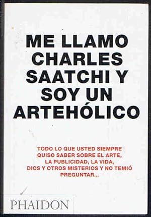 Seller image for ME LLAMO CHARLES SAATCHI Y SOY UN ARTEHLICO for sale by Librera Torren de Rueda