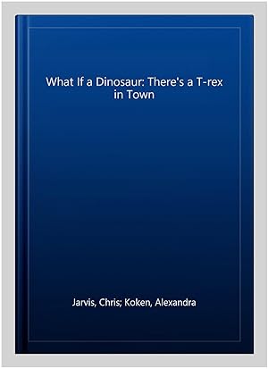 Seller image for What If a Dinosaur: There's a T-rex in Town for sale by GreatBookPrices