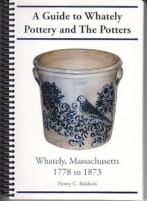 A Guide to Whately Pottery and the Potters - Whately, Massachusetts 1778 to 1873 [SIGNED, 1st Edi...