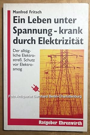 Ein Leben unter Spannung. Krank durch Elektrizität? ; Der alltägliche Elektrostress ; Schutz vor ...