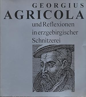 Seller image for Georgius Agricola und Reflexionen in erzgebirgischer Schnitzerei for sale by Antiquariat Kastanienhof