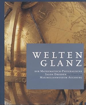 Image du vendeur pour Weltenglanz - Der Mathematisch-Physikalische Salon Dresden zu Gast im Maximilianmuseum Augsburg mis en vente par Antiquariat Kastanienhof