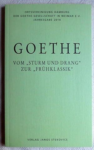 Goethe - vom "Sturm und Drang" zur "Frühklassik" ; Goethe-Gesellschaft-Hamburg: Jahresgabe ; 2014