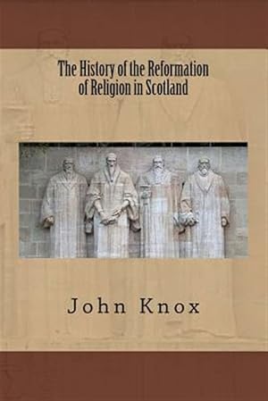Imagen del vendedor de History of the Reformation of Religion in Scotland a la venta por GreatBookPrices