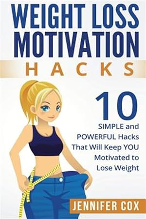 Imagen del vendedor de Weight Loss Hacks : 10 Simple and Powerful Hacks That Will Keep You Motivated to Lose Weight a la venta por GreatBookPrices